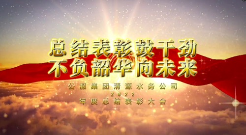 總結(jié)表彰鼓干勁，不負(fù)韶華向未來(lái)-公服集團(tuán)清源水務(wù)公司2022年度總結(jié)表彰大會(huì)